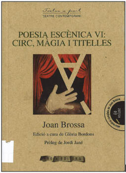 Brossa, Joan. Poesia escènica VI: circ, màgia i titelles. Tarragona: Arola Editors, 2013. TOP: 2015-8-6105